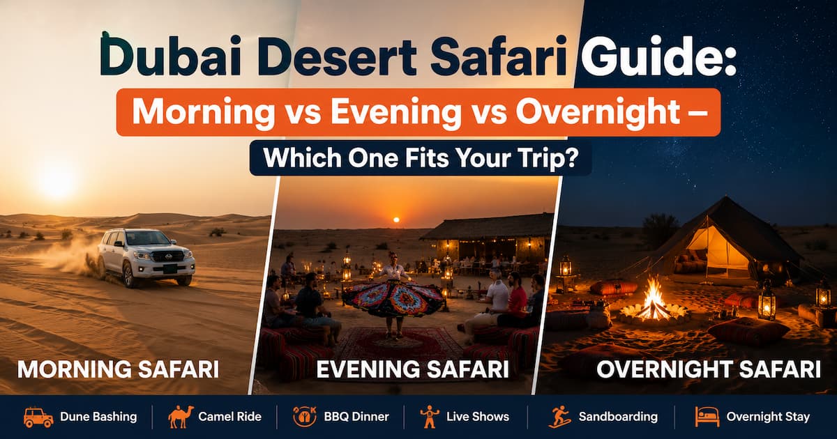 Dubai Desert Safari Guide Morning vs Evening vs Overnight — Which One Fits Your Trip